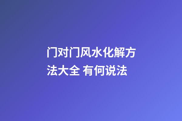 门对门风水化解方法大全 有何说法